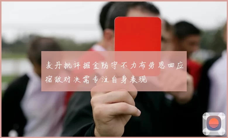 麦丹批评掘金防守不力布劳恩回应宿敌对决需专注自身表现