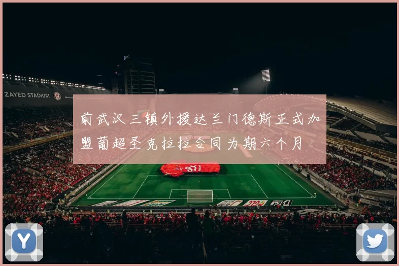 前武汉三镇外援达兰门德斯正式加盟葡超圣克拉拉合同为期六个月