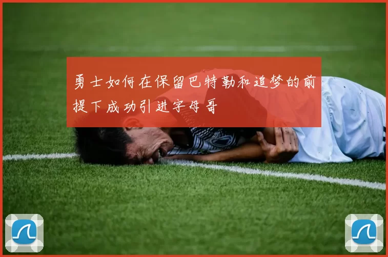 勇士如何在保留巴特勒和追梦的前提下成功引进字母哥